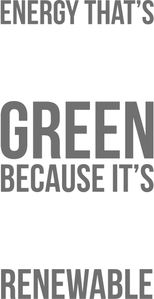 Energy that's 100% green because it's 100% renewable